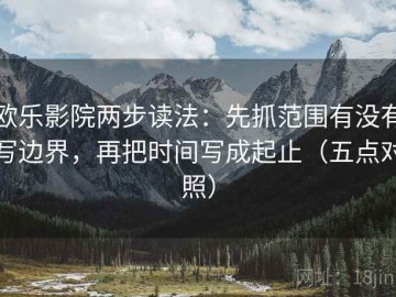 欧乐影院两步读法：先抓范围有没有写边界，再把时间写成起止（五点对照）