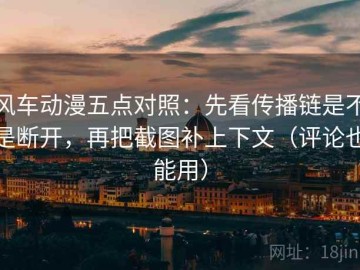 风车动漫五点对照：先看传播链是不是断开，再把截图补上下文（评论也能用）