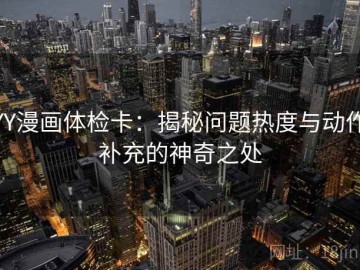 YY漫画体检卡：揭秘问题热度与动作补充的神奇之处