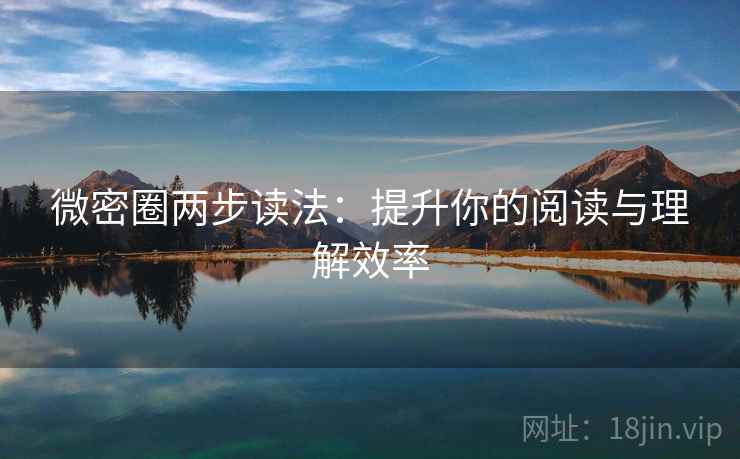 微密圈两步读法：提升你的阅读与理解效率