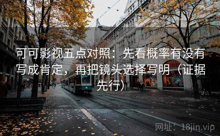 可可影视五点对照：先看概率有没有写成肯定，再把镜头选择写明（证据先行）
