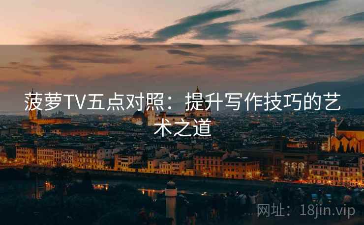 菠萝TV五点对照：提升写作技巧的艺术之道