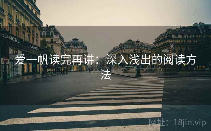 爱一帆读完再讲：深入浅出的阅读方法