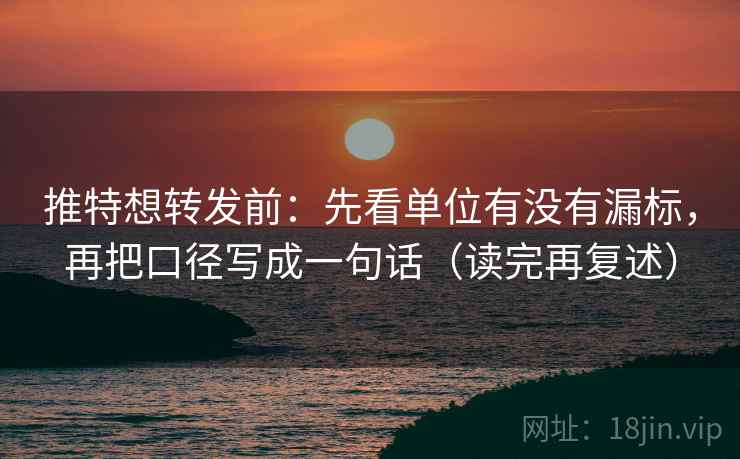 推特想转发前：先看单位有没有漏标，再把口径写成一句话（读完再复述）