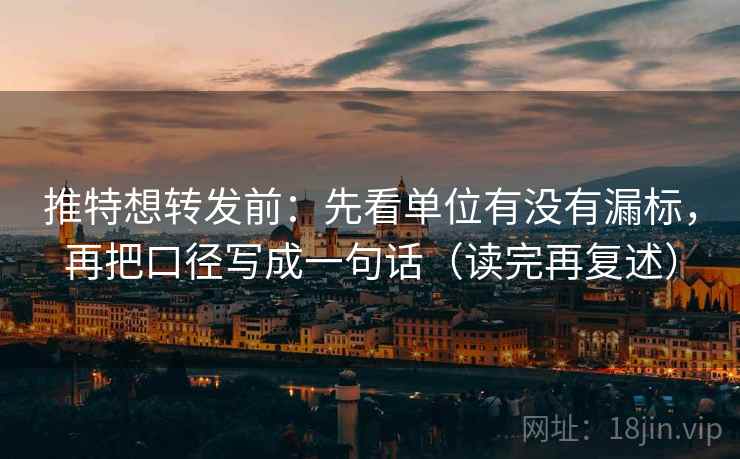 推特想转发前：先看单位有没有漏标，再把口径写成一句话（读完再复述）