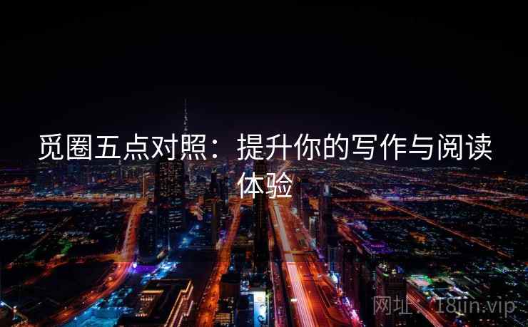 觅圈五点对照：提升你的写作与阅读体验
