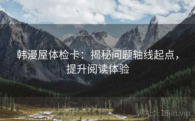 韩漫屋体检卡：揭秘问题轴线起点，提升阅读体验